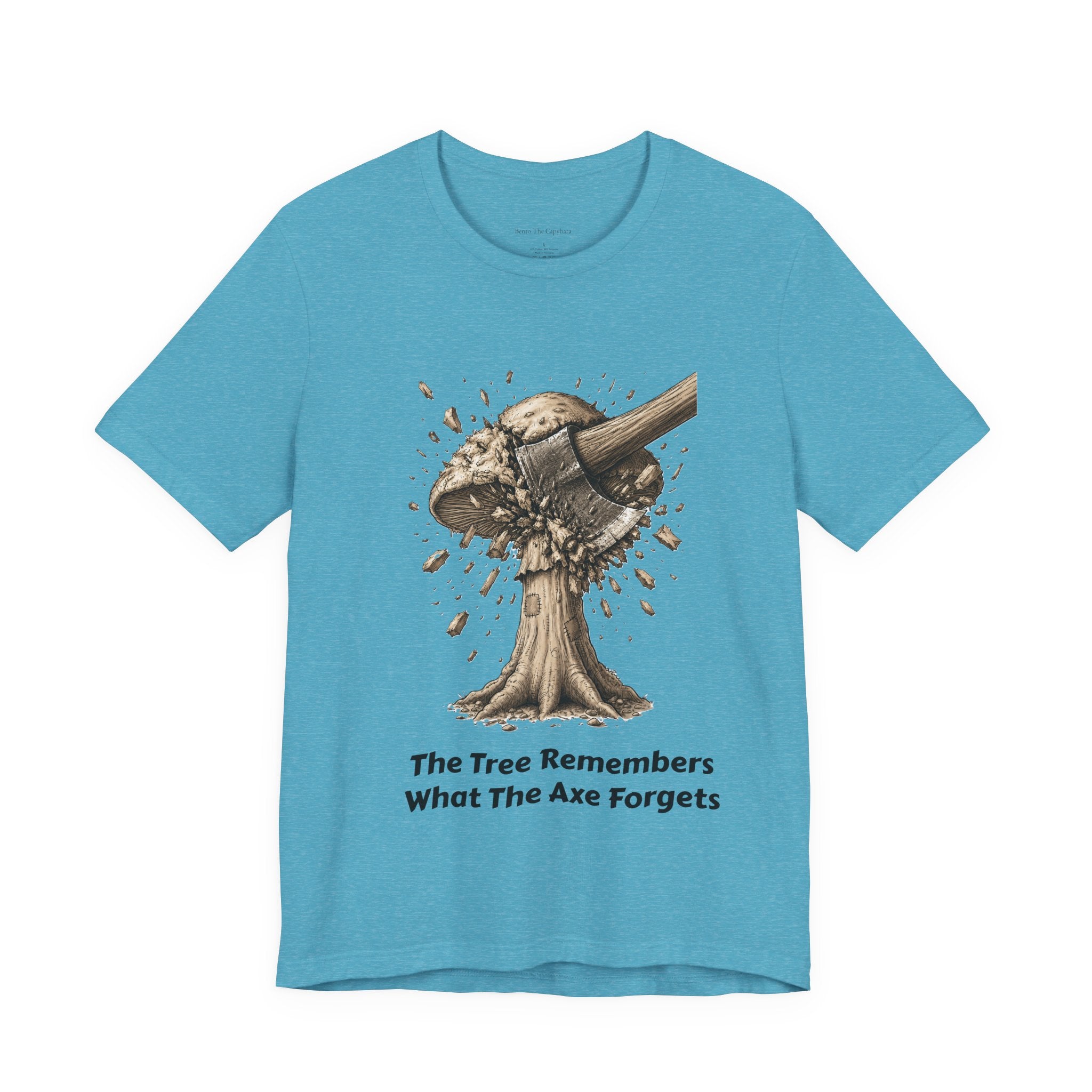 The Tree Remembers What The Axe Forgets - UNISEX T Shirt
