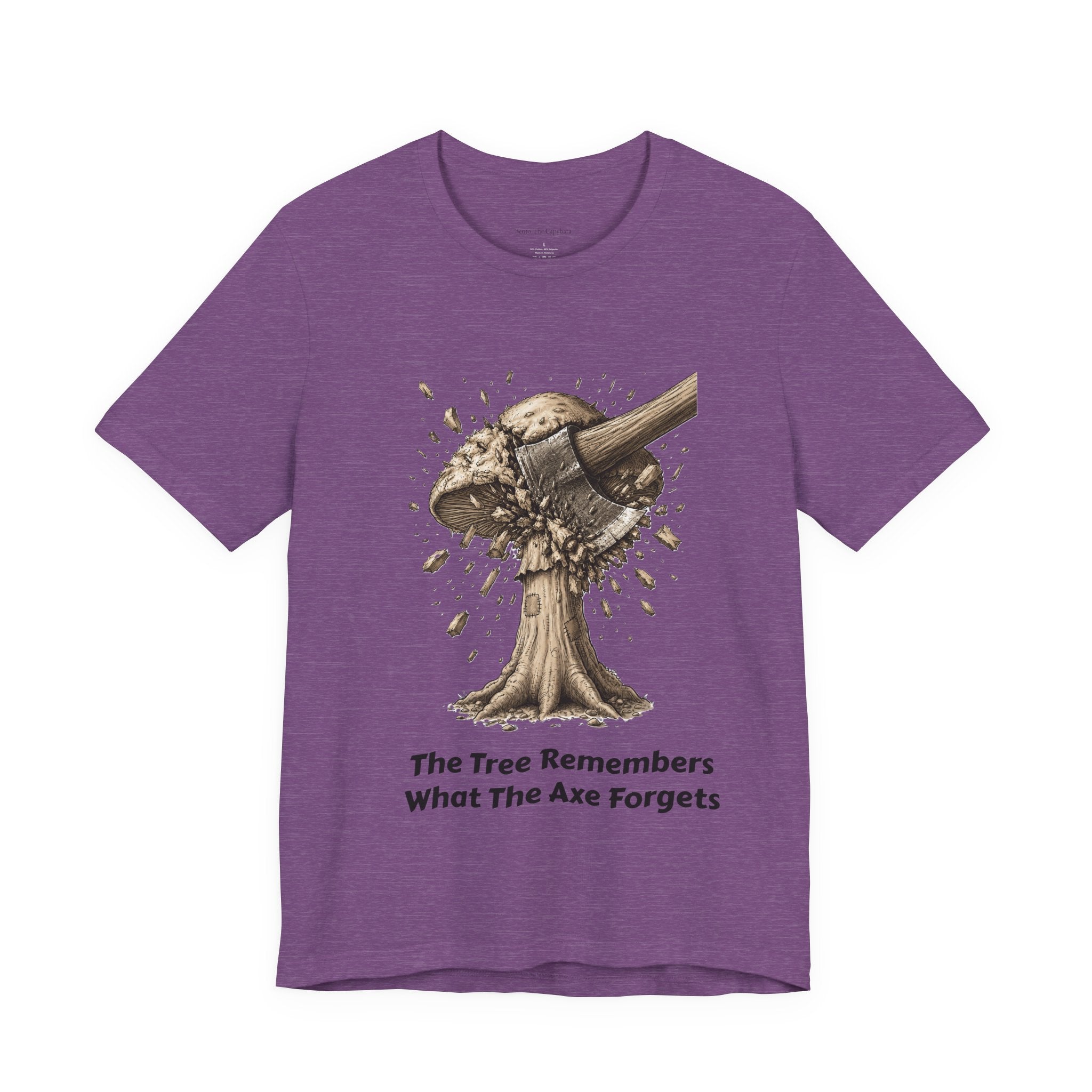 The Tree Remembers What The Axe Forgets - UNISEX T Shirt