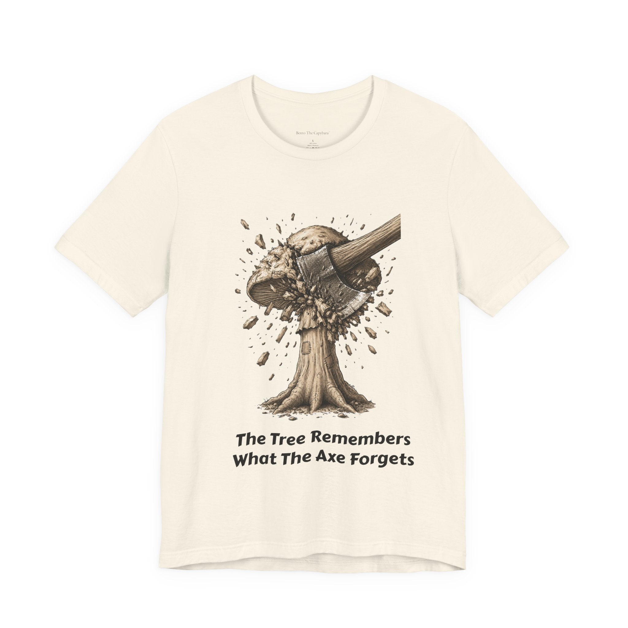 The Tree Remembers What The Axe Forgets - UNISEX T Shirt