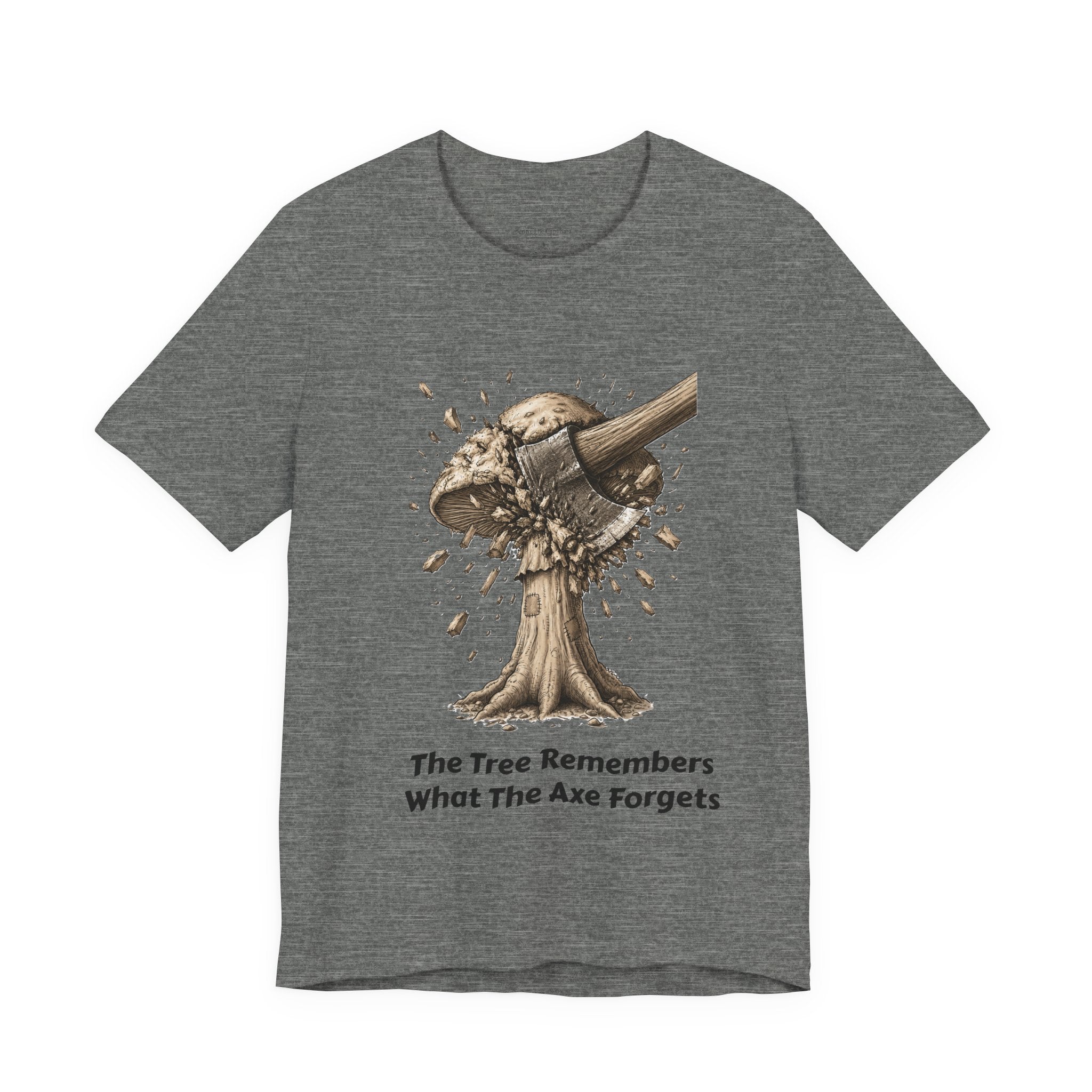 The Tree Remembers What The Axe Forgets - UNISEX T Shirt