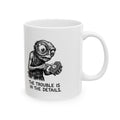 The Trouble Is in the Details Ceramic Mug – 11 oz
