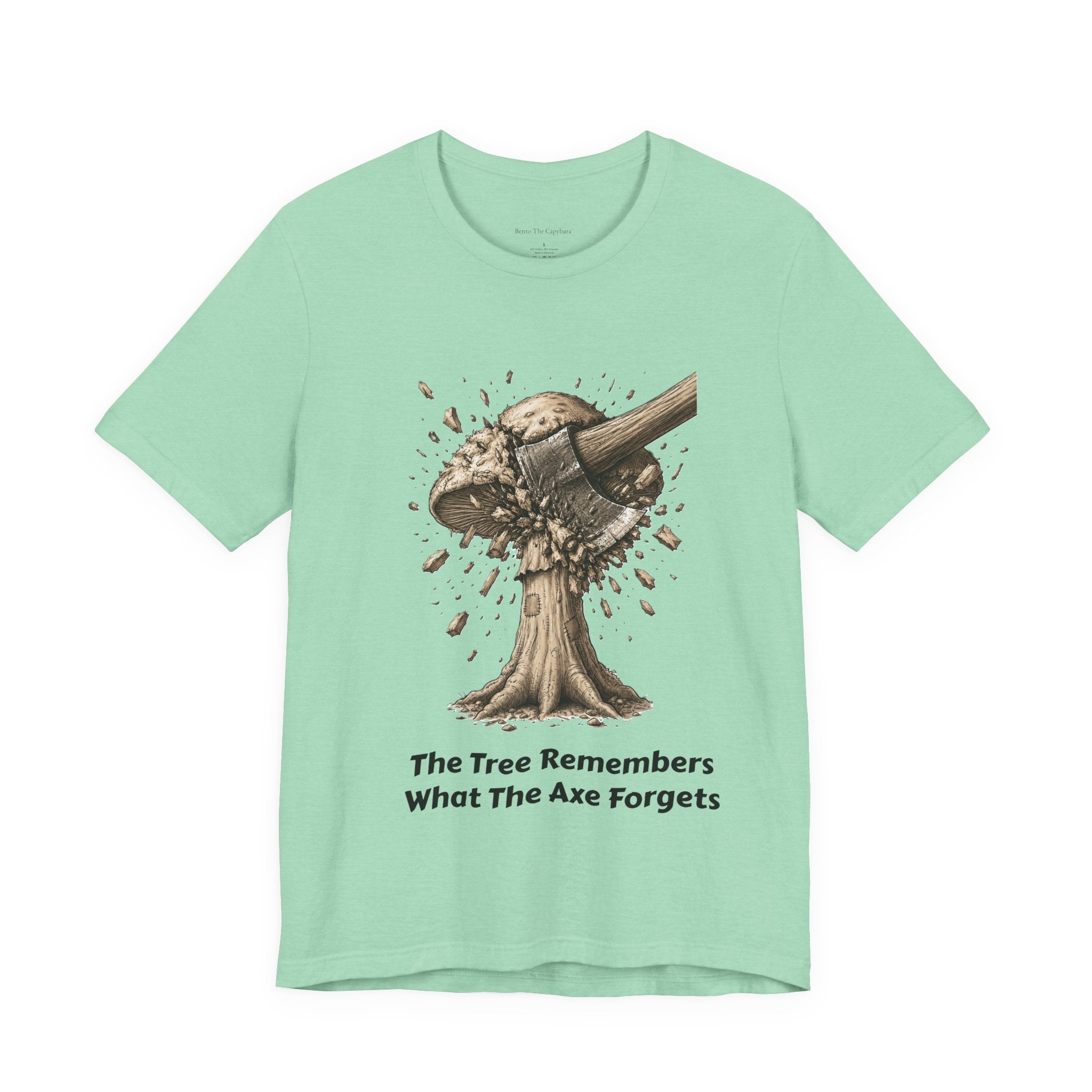 The Tree Remembers What The Axe Forgets - UNISEX T Shirt
