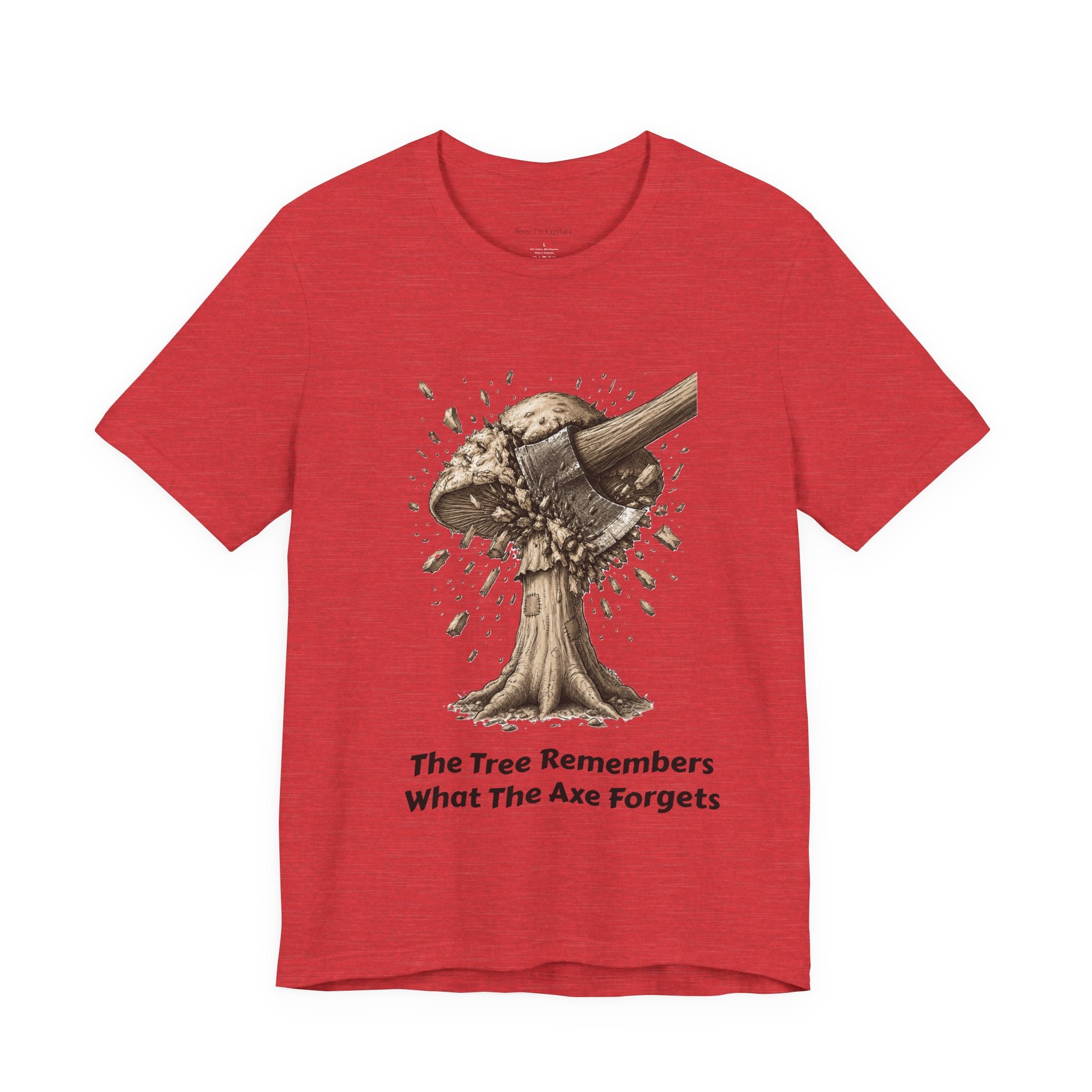 The Tree Remembers What The Axe Forgets - UNISEX T Shirt