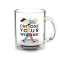 Choose Your Weather – 10 oz Glass Coffee Mug