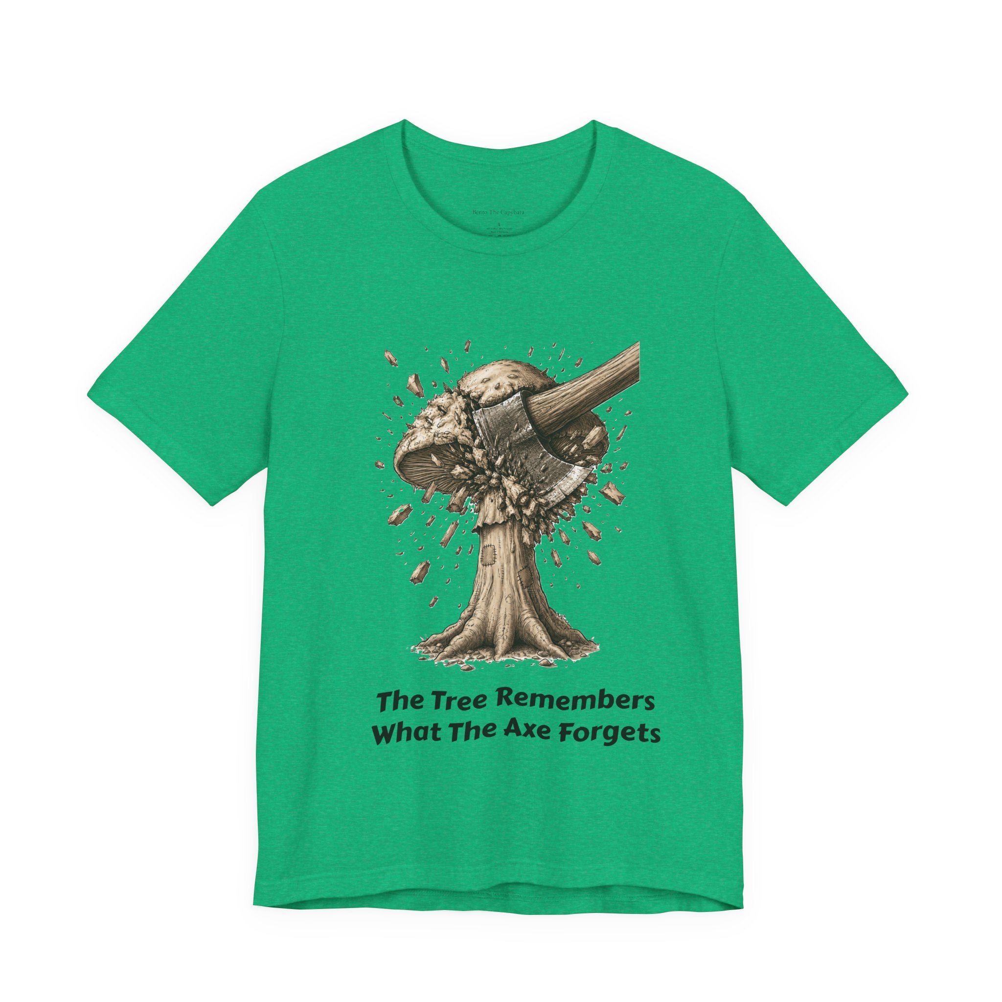 The Tree Remembers What The Axe Forgets - UNISEX T Shirt