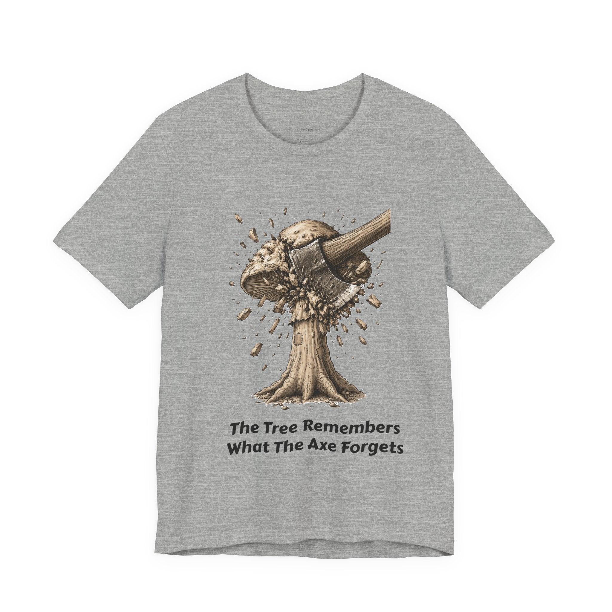 The Tree Remembers What The Axe Forgets - UNISEX T Shirt