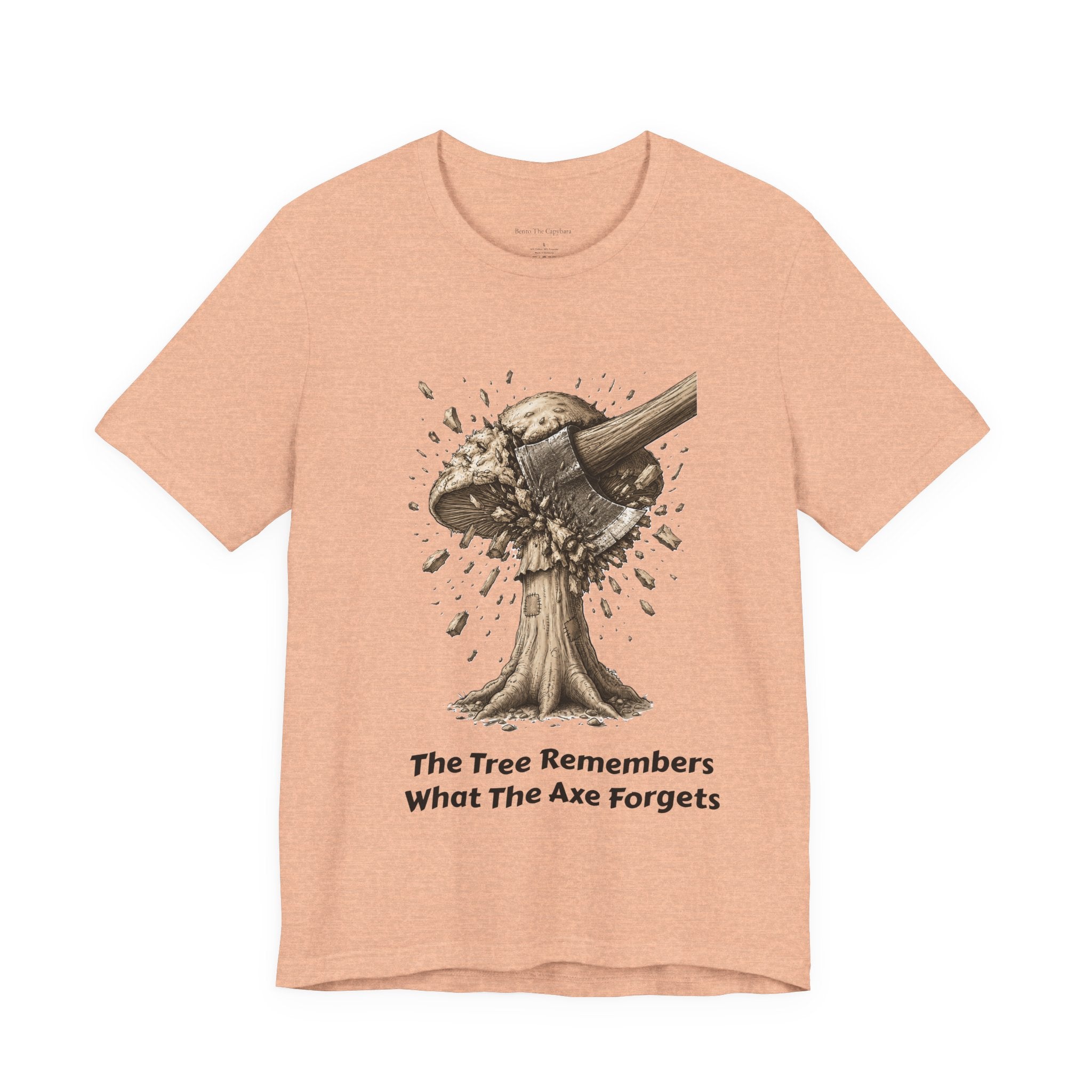 The Tree Remembers What The Axe Forgets - UNISEX T Shirt
