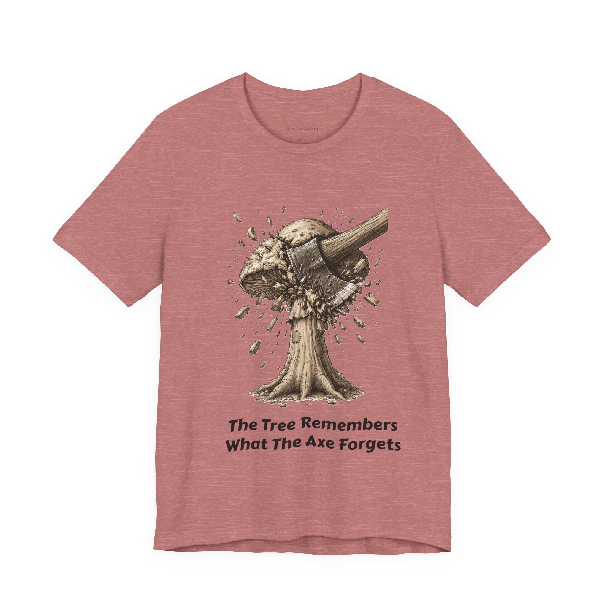 The Tree Remembers What The Axe Forgets - UNISEX T Shirt