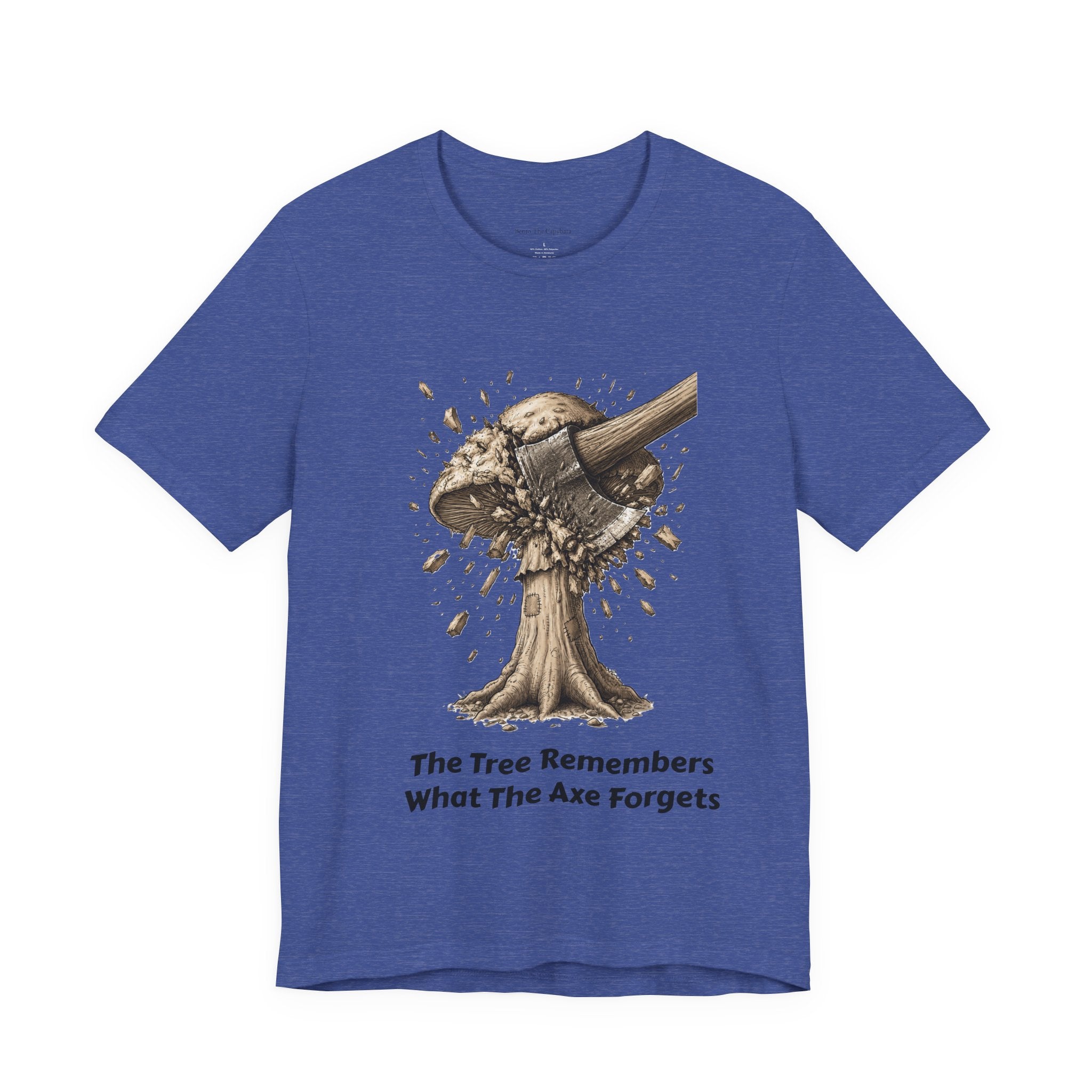 The Tree Remembers What The Axe Forgets - UNISEX T Shirt