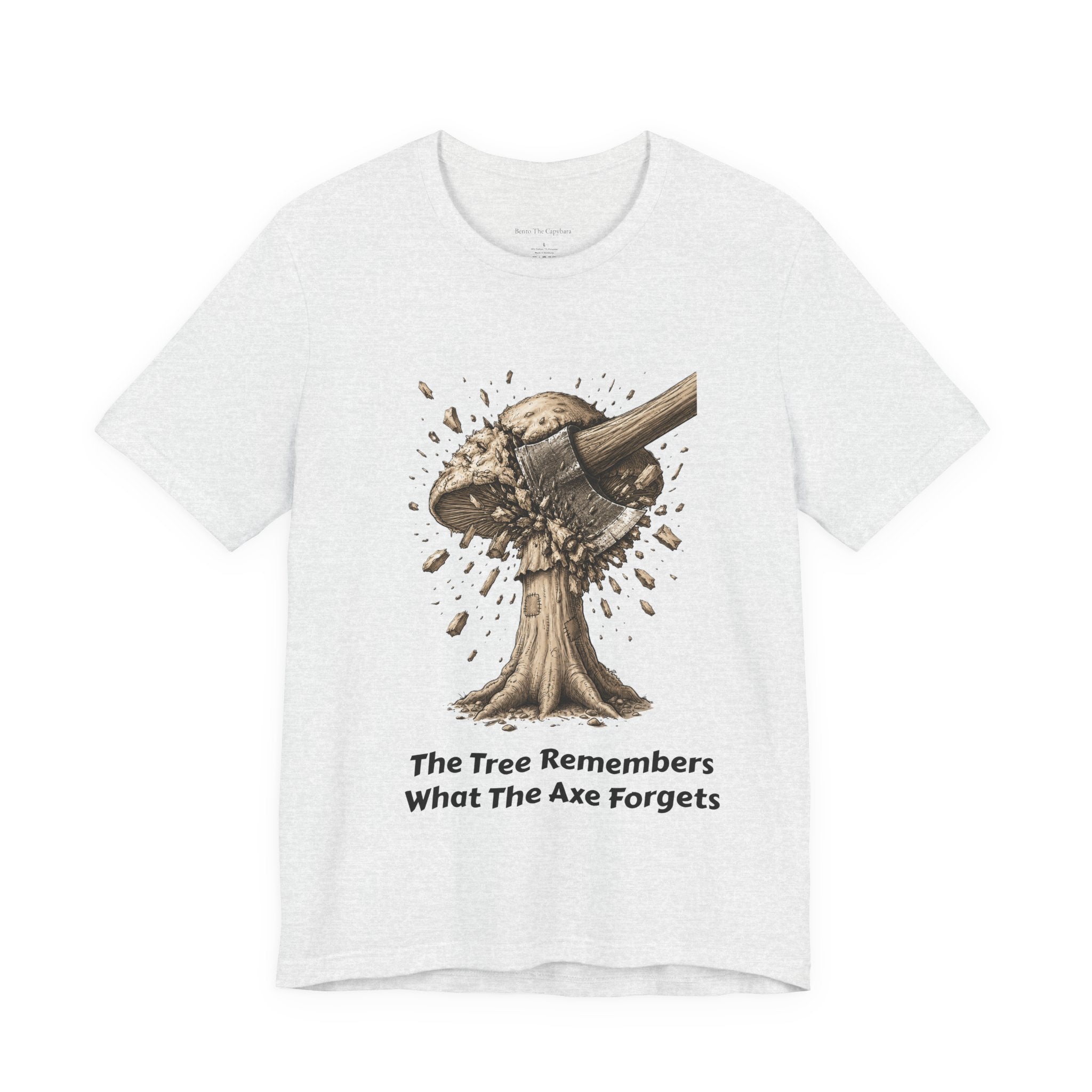 The Tree Remembers What The Axe Forgets - UNISEX T Shirt