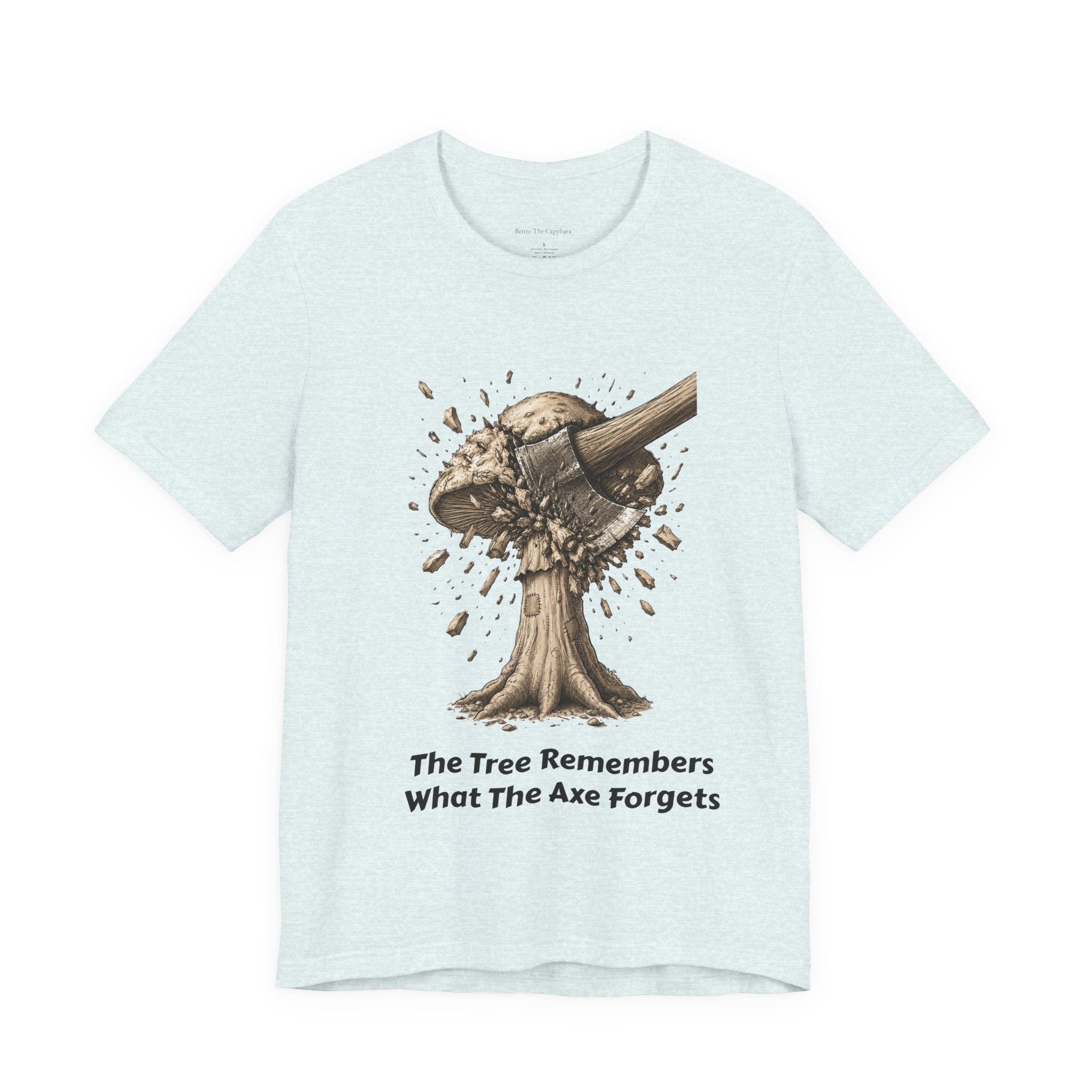 The Tree Remembers What The Axe Forgets - UNISEX T Shirt